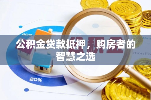 鄢陵公积金贷款抵押，购房者的智慧之选