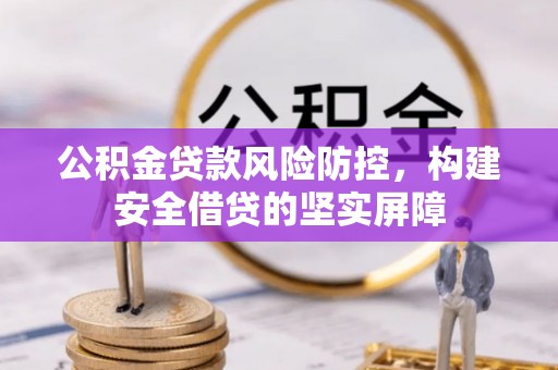 鄢陵公积金贷款风险防控，构建安全借贷的坚实屏障