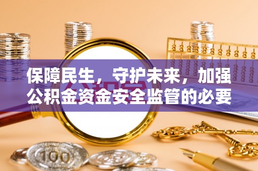 鄢陵保障民生，守护未来，加强公积金资金安全监管的必要性与实践