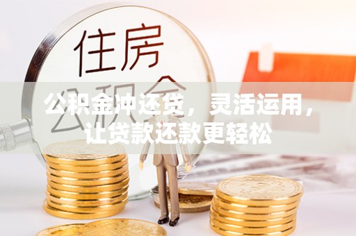 鄢陵公积金冲还贷，灵活运用，让贷款还款更轻松