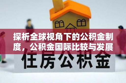 鄢陵探析全球视角下的公积金制度，公积金国际比较与发展趋势