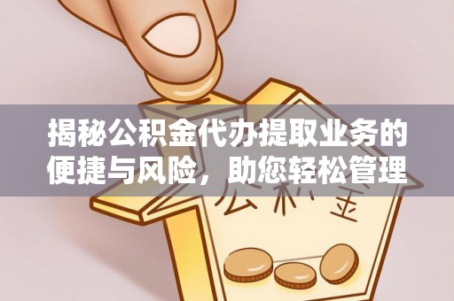 鄢陵揭秘公积金代办提取业务的便捷与风险，助您轻松管理财务