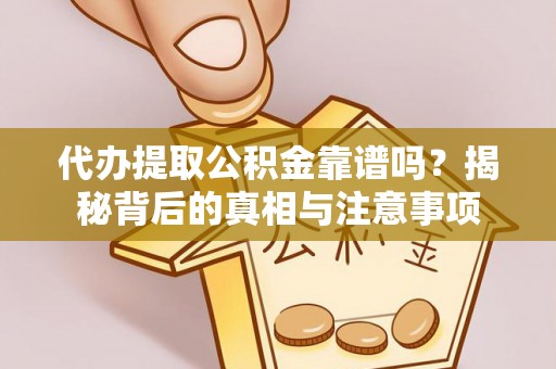 鄢陵代办提取公积金靠谱吗？揭秘背后的真相与注意事项