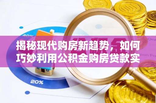 鄢陵揭秘现代购房新趋势，如何巧妙利用公积金购房贷款实现梦想家园