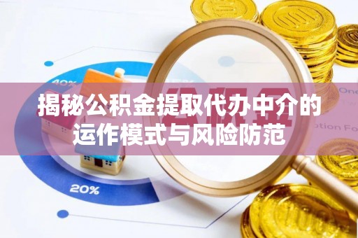 鄢陵揭秘公积金提取代办中介的运作模式与风险防范