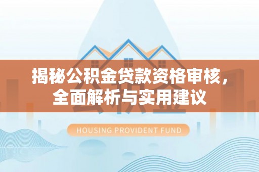 鄢陵揭秘公积金贷款资格审核，全面解析与实用建议