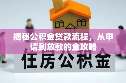 鄢陵揭秘公积金贷款流程，从申请到放款的全攻略