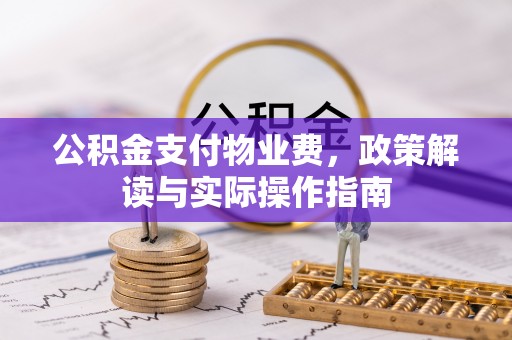 鄢陵公积金支付物业费，政策解读与实际操作指南