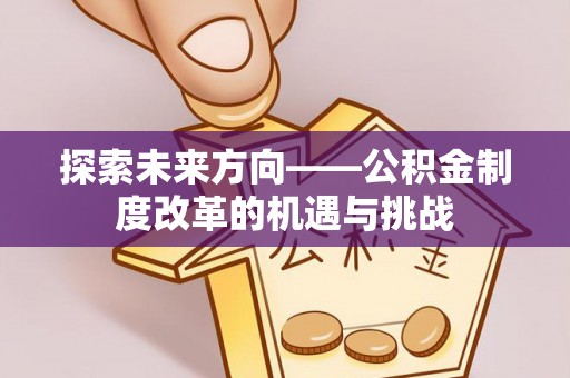 鄢陵探索未来方向——公积金制度改革的机遇与挑战
