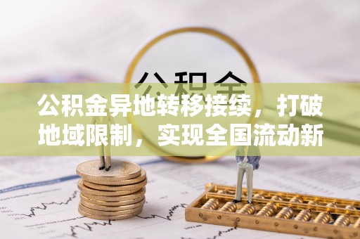 鄢陵公积金异地转移接续，打破地域限制，实现全国流动新可能