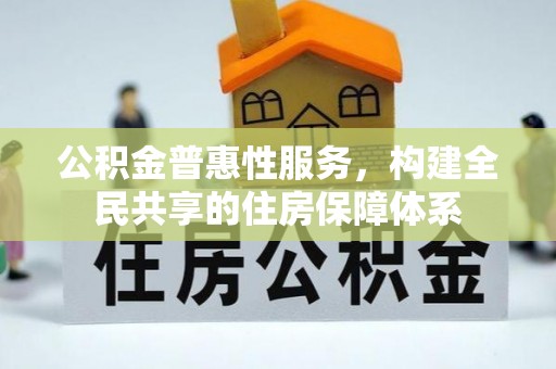 鄢陵公积金普惠性服务，构建全民共享的住房保障体系
