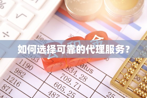 鄢陵如何选择可靠的代理服务？