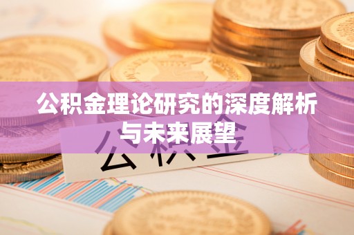 鄢陵公积金理论研究的深度解析与未来展望