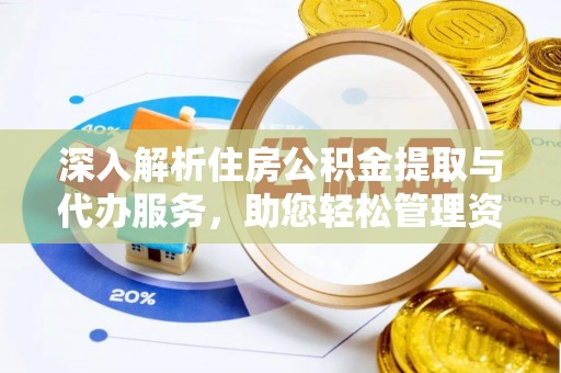 鄢陵深入解析住房公积金提取与代办服务，助您轻松管理资金