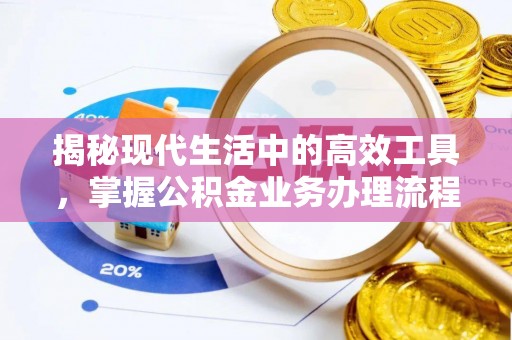鄢陵揭秘现代生活中的高效工具，掌握公积金业务办理流程的艺术