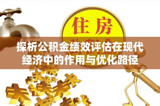 鄢陵探析公积金绩效评估在现代经济中的作用与优化路径