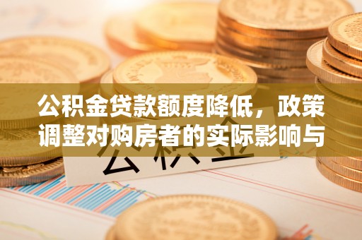 鄢陵公积金贷款额度降低，政策调整对购房者的实际影响与应对策略