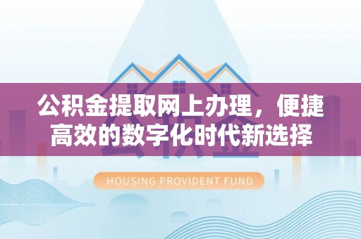 鄢陵公积金提取网上办理，便捷高效的数字化时代新选择