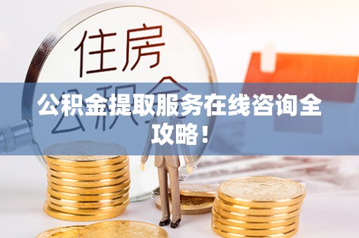 鄢陵公积金提取服务在线咨询全攻略！