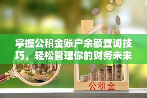 鄢陵掌握公积金账户余额查询技巧，轻松管理你的财务未来