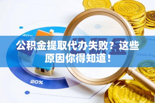 鄢陵公积金提取代办失败？这些原因你得知道！