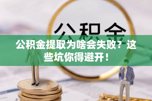 鄢陵公积金提取为啥会失败？这些坑你得避开！