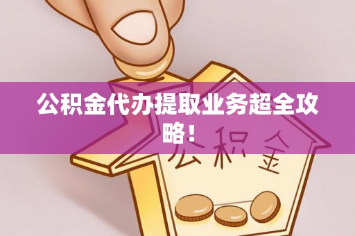 鄢陵公积金代办提取业务超全攻略！