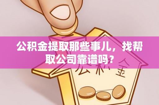 鄢陵公积金提取那些事儿，找帮取公司靠谱吗？