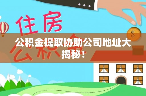 鄢陵公积金提取协助公司地址大揭秘！