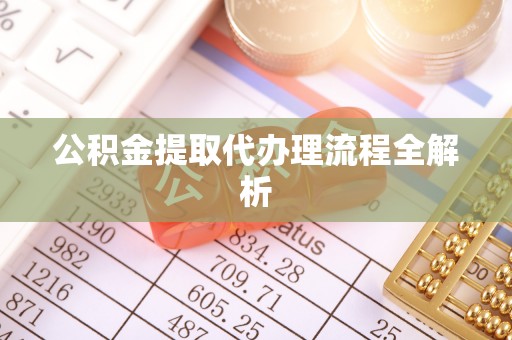 鄢陵公积金提取代办理流程全解析