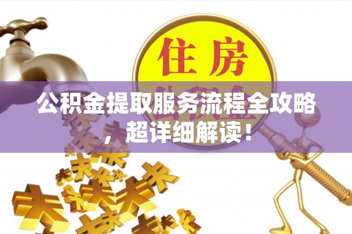 鄢陵公积金提取服务流程全攻略，超详细解读！