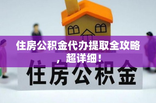鄢陵住房公积金代办提取全攻略，超详细！