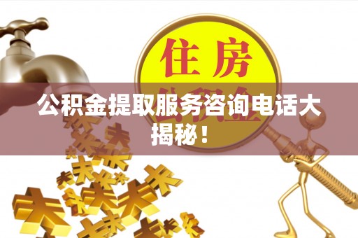 鄢陵公积金提取服务咨询电话大揭秘！