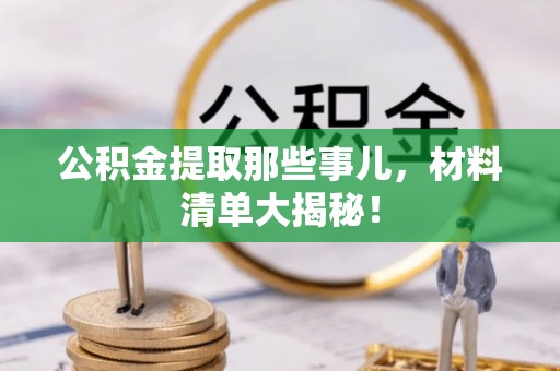 鄢陵公积金提取那些事儿，材料清单大揭秘！