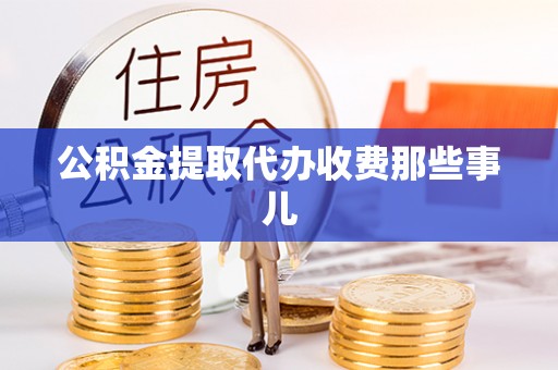 鄢陵公积金提取代办收费那些事儿