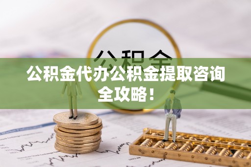 鄢陵公积金代办公积金提取咨询全攻略！