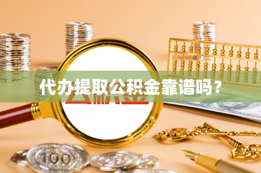 鄢陵代办提取公积金靠谱吗？