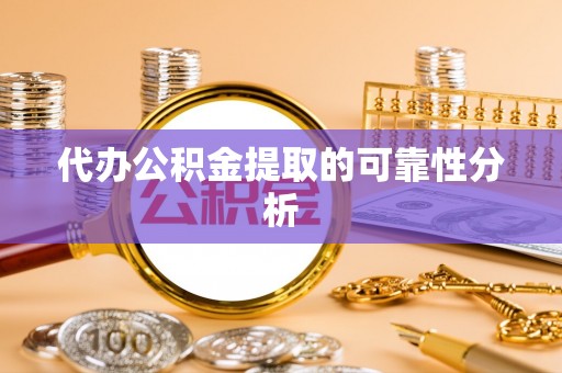 鄢陵代办公积金提取的可靠性分析