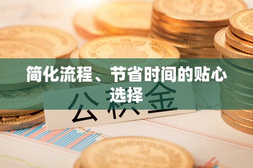 鄢陵简化流程、节省时间的贴心选择