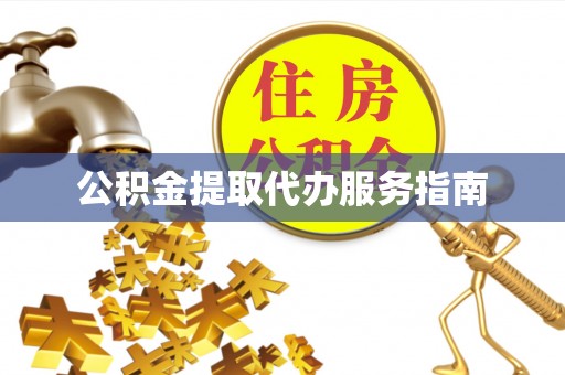 鄢陵公积金提取代办服务指南