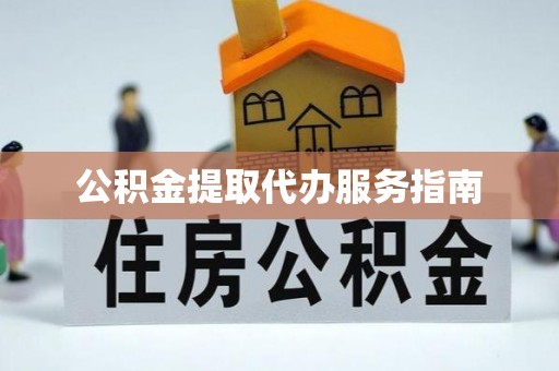 鄢陵公积金提取代办服务指南