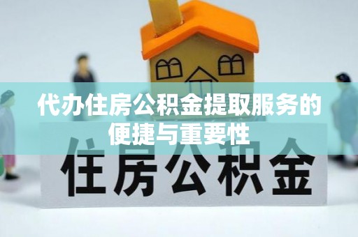 鄢陵代办住房公积金提取服务的便捷与重要性