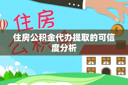 鄢陵住房公积金代办提取的可信度分析