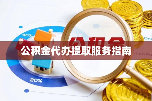 鄢陵公积金代办提取服务指南