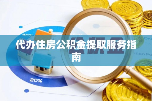 鄢陵代办住房公积金提取服务指南