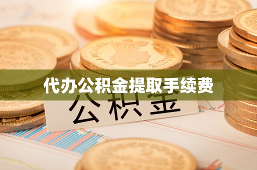 鄢陵代办公积金提取手续费