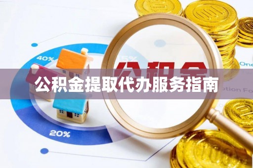 鄢陵公积金提取代办服务指南
