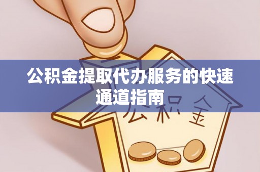 鄢陵公积金提取代办服务的快速通道指南