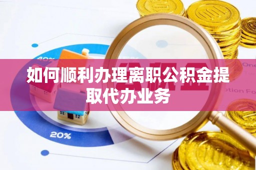 鄢陵如何顺利办理离职公积金提取代办业务