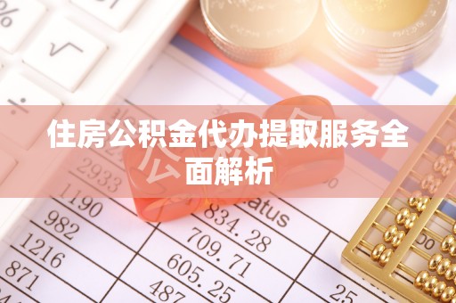鄢陵住房公积金代办提取服务全面解析